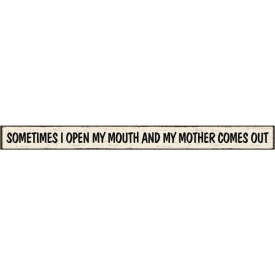 Skinnies 1.5 In. x 16 In. Sometimes I Open My Mouth And My Mother Comes Out Wood Sign